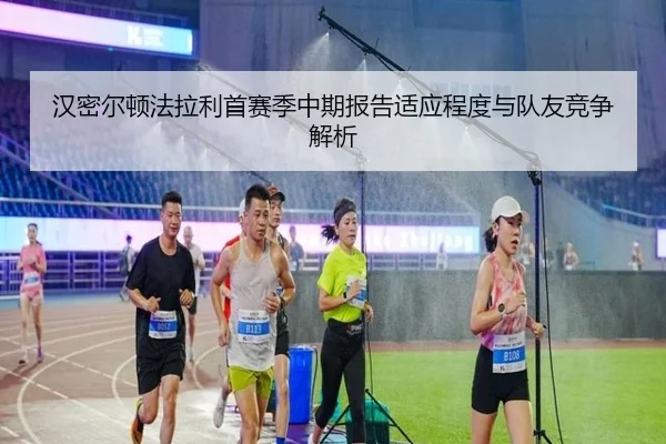 汉密尔顿法拉利首赛季中期报告适应程度与队友竞争解析
